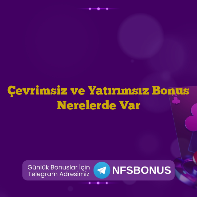 Çevrimsiz ve Yatırımsız Bonus Nerelerde Var
